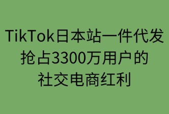 TikTok日本站一件代發(fā)業(yè)務(wù)的情況
