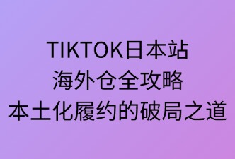 TikTok日本站 海外倉(cāng)服務(wù)介紹