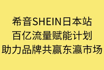 希音SHEIN日本站  百億流量扶持計(jì)劃
