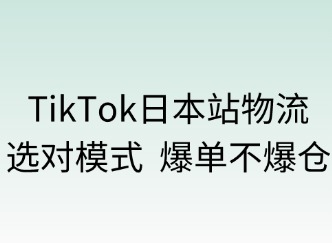 TikTok日本站物流：選對模式，爆單不爆倉