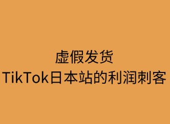 虛假發(fā)貨：TikTok日本站的利潤隱形刺客