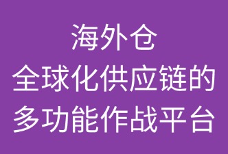 海外倉(cāng)：全球化供應(yīng)鏈的“多功能作戰(zhàn)平臺(tái)”