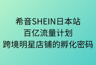 SHEIN日本百億計(jì)劃：跨境明星店鋪的孵化密碼