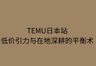 Temu日本站：低價(jià)引力與在地深耕的平衡術(shù)