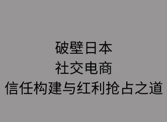 破壁日本：社交電商信任構(gòu)建與紅利搶占之道