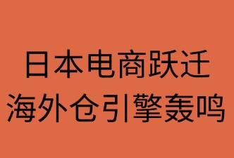 日本電商躍遷：海外倉引擎轟鳴