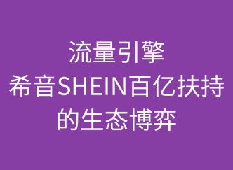 流量引擎：SHEIN百億扶持的生態(tài)博弈