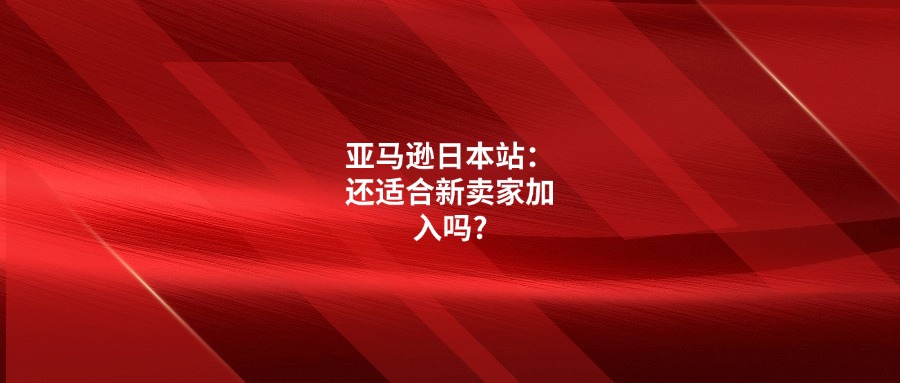 亞馬遜日本站：還適合新賣家加入嗎?