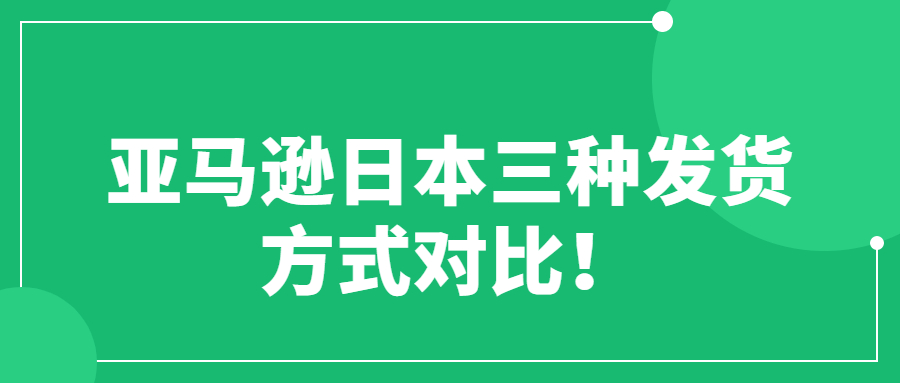 亞馬遜日本三種發(fā)貨方式對(duì)比！