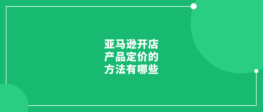 亞馬遜開店產(chǎn)品定價的方法有哪些