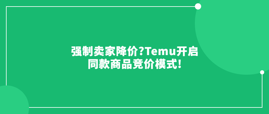 強(qiáng)制賣家降價(jià)?Temu開啟同款商品競(jìng)價(jià)模式!