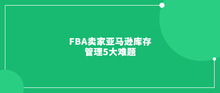 FBA賣家亞馬遜庫存管理5大難題