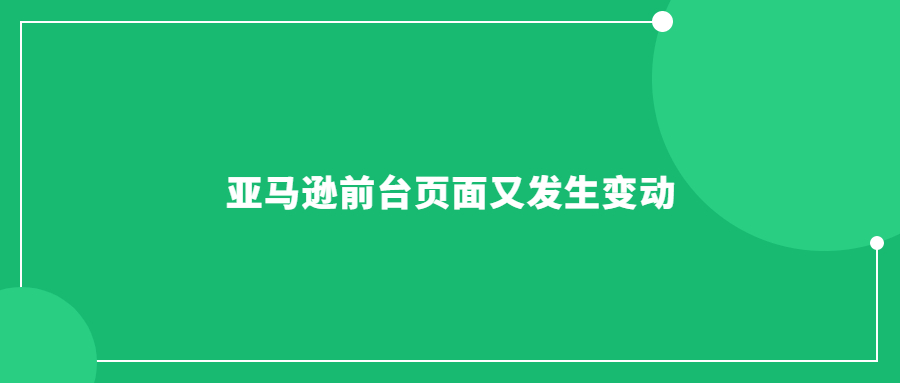 亞馬遜前臺頁面又發(fā)生變動了，各位賣家朋友們都知道了嗎?