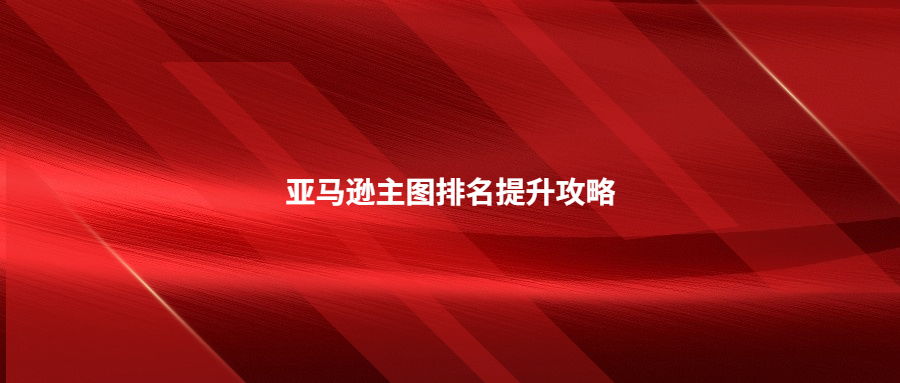 亞馬遜主圖排名提升攻略：詳細(xì)步驟，輕松get高點(diǎn)擊率!