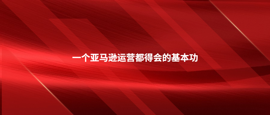 一個亞馬遜運(yùn)營都得會的基本功