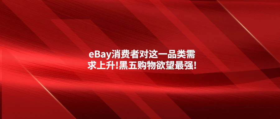 eBay消費者對這一品類需求上升!黑五購物欲望最強!
