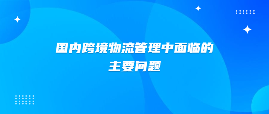 國(guó)內(nèi)跨境物流管理中面臨的主要問(wèn)題