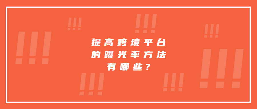 提高亞馬遜等其他跨境平臺(tái)的曝光率方法有哪些?