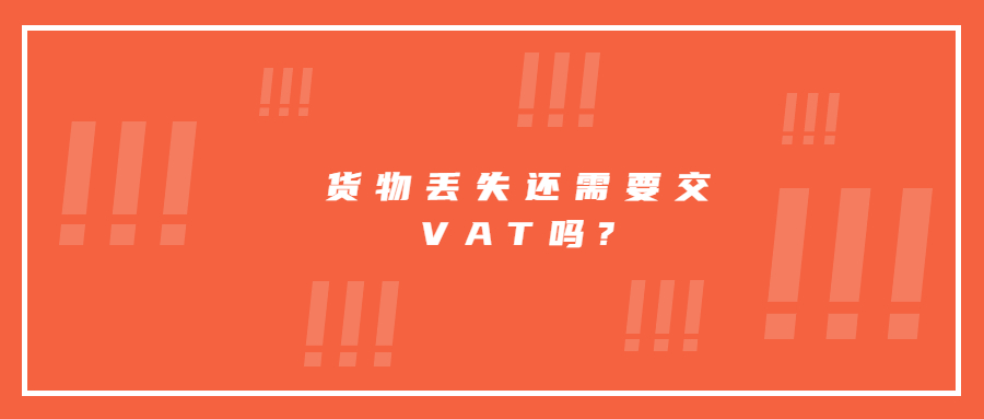 如果貨物丟失、被盜、損壞或毀壞還需要交英國(guó)VAT嗎?