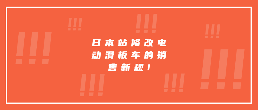 日本站修改電動(dòng)滑板車(chē)的銷售新規(guī)!
