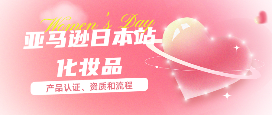 亞馬遜日本站化妝品賣家需要哪些產(chǎn)品認(rèn)證、資質(zhì)和流程