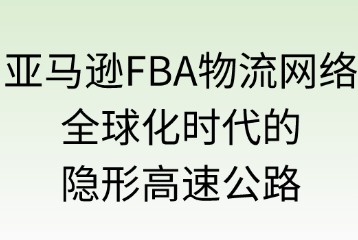 亞馬遜FBA物流網(wǎng)絡(luò)覆蓋的優(yōu)勢