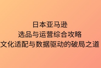 日本亞馬遜選品與綜合運(yùn)營
