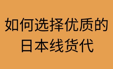 如何選擇優(yōu)質(zhì)的日本線貨代