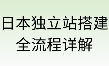 日本獨立站搭建全流程詳解