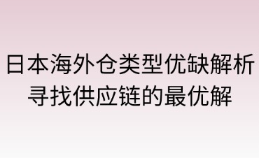 日本海外倉類型的優(yōu)缺點