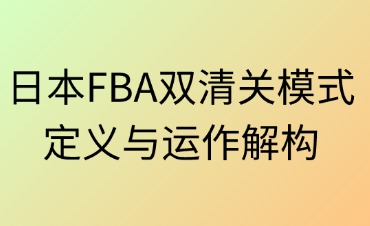 日本FBA雙清關(guān)模式的定義與運(yùn)作解構(gòu)
